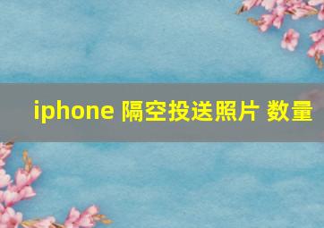 iphone 隔空投送照片 数量